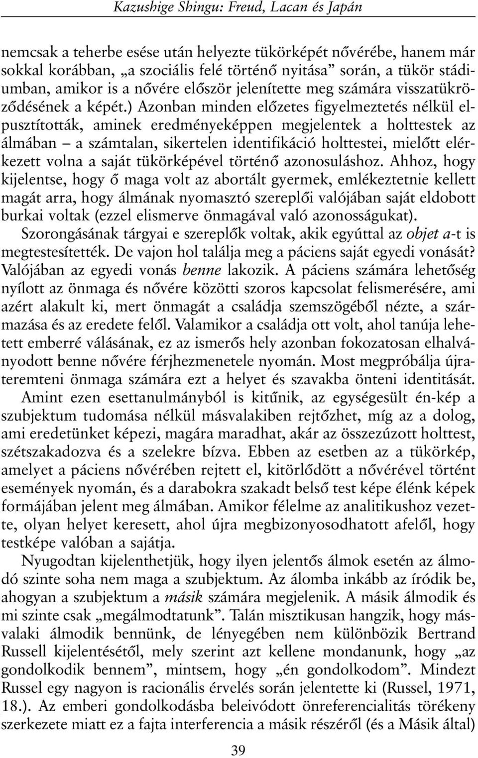 ) Azonban minden elõzetes figyelmeztetés nélkül elpusztították, aminek eredményeképpen megjelentek a holttestek az álmában a számtalan, sikertelen identifikáció holttestei, mielõtt elérkezett volna a