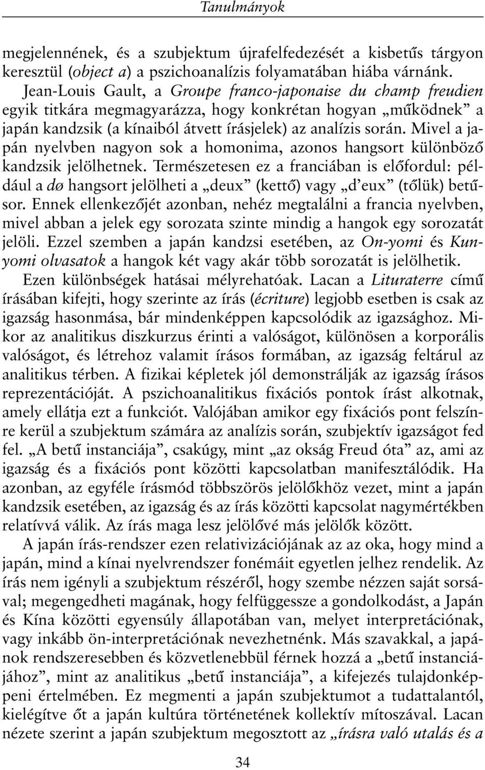 Mivel a japán nyelvben nagyon sok a homonima, azonos hangsort különbözõ kandzsik jelölhetnek.