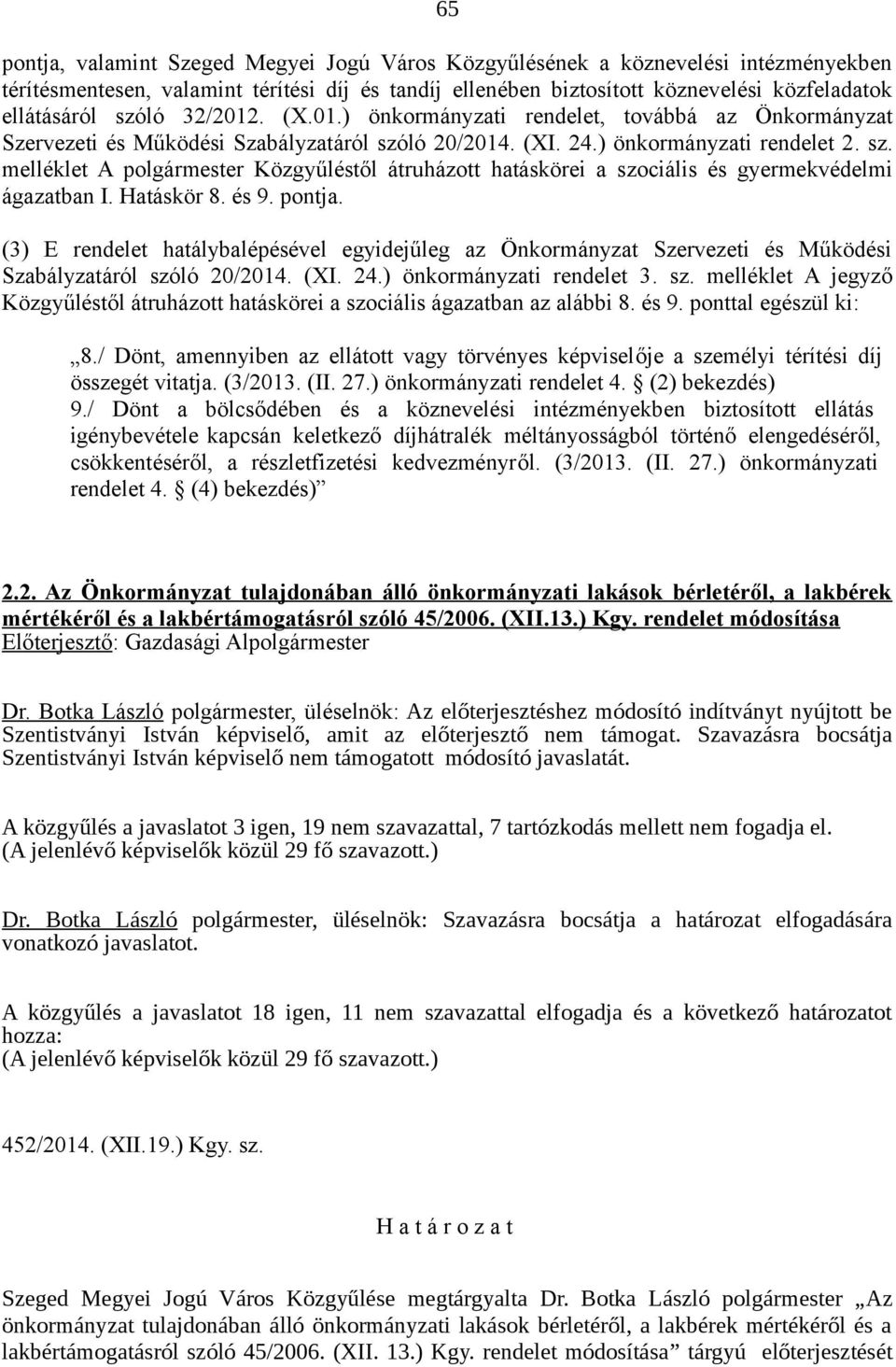 ló 20/2014. (XI. 24.) önkormányzati rendelet 2. sz. melléklet A polgármester Közgyűléstől átruházott hatáskörei a szociális és gyermekvédelmi ágazatban I. Hatáskör 8. és 9. pontja.