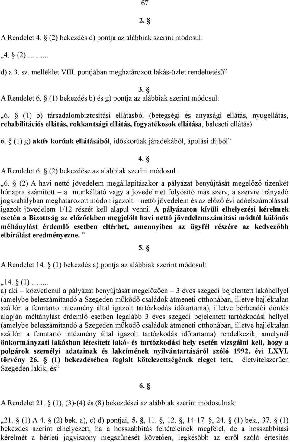 (1) b) társadalombiztosítási ellátásból (betegségi és anyasági ellátás, nyugellátás, rehabilitációs ellátás, rokkantsági ellátás, fogyatékosok ellátása, baleseti ellátás) 6.