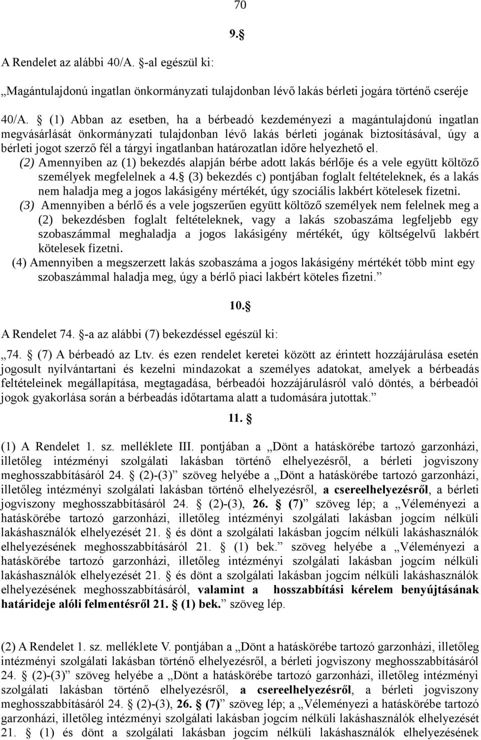 ingatlanban határozatlan időre helyezhető el. (2) Amennyiben az (1) bekezdés alapján bérbe adott lakás bérlője és a vele együtt költöző személyek megfelelnek a 4.