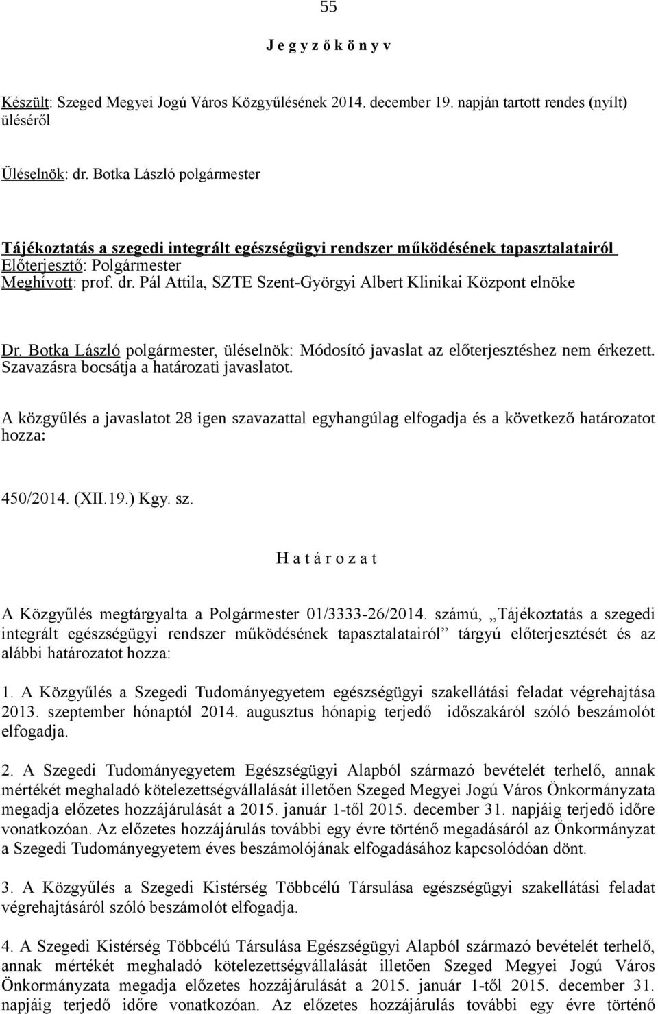 Pál Attila, SZTE Szent-Györgyi Albert Klinikai Központ elnöke Dr. Botka László polgármester, üléselnök: Módosító javaslat az előterjesztéshez nem érkezett. Szavazásra bocsátja a határozati javaslatot.