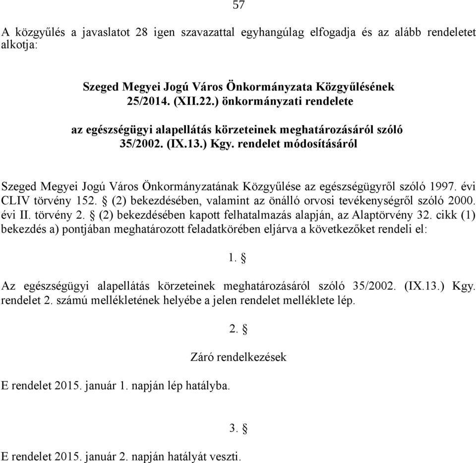 rendelet módosításáról Szeged Megyei Jogú Város Önkormányzatának Közgyűlése az egészségügyről szóló 1997. évi CLIV törvény 152. (2) bekezdésében, valamint az önálló orvosi tevékenységről szóló 2000.