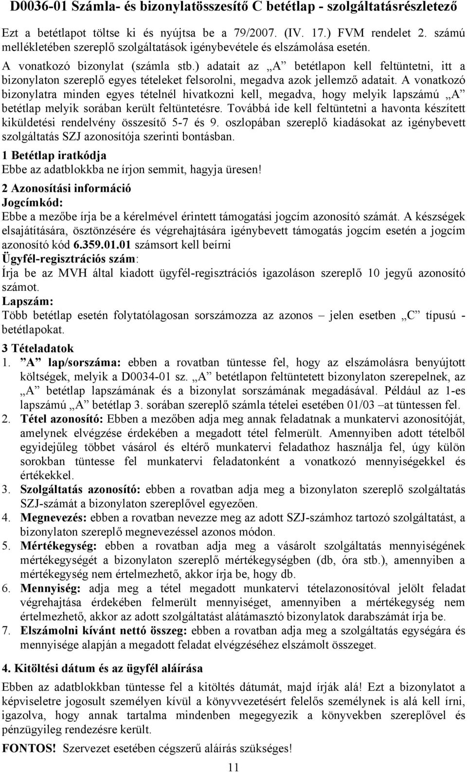 ) adatait az A betétlapon kell feltüntetni, itt a bizonylaton szereplő egyes tételeket felsorolni, megadva azok jellemző adatait.