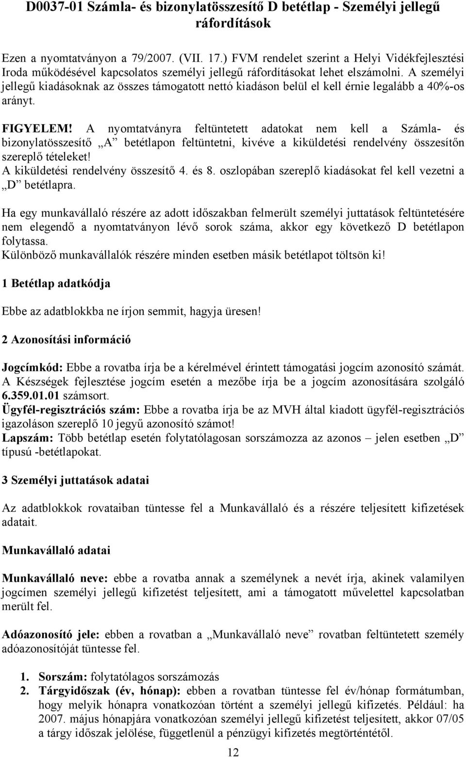 A személyi jellegű kiadásoknak az összes támogatott nettó kiadáson belül el kell érnie legalább a 40%-os arányt. FIGYELEM!