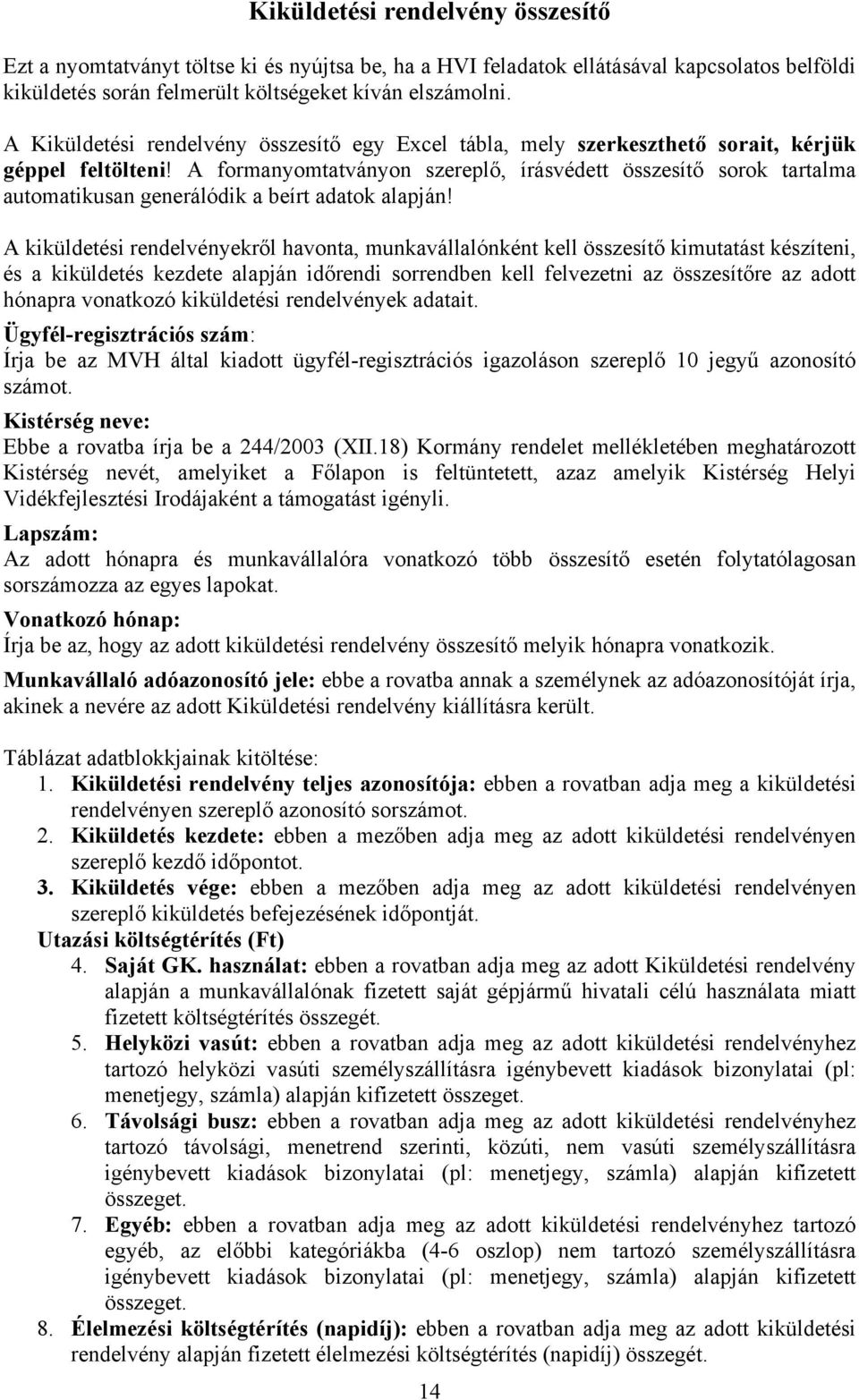 A formanyomtatványon szereplő, írásvédett összesítő sorok tartalma automatikusan generálódik a beírt adatok alapján!