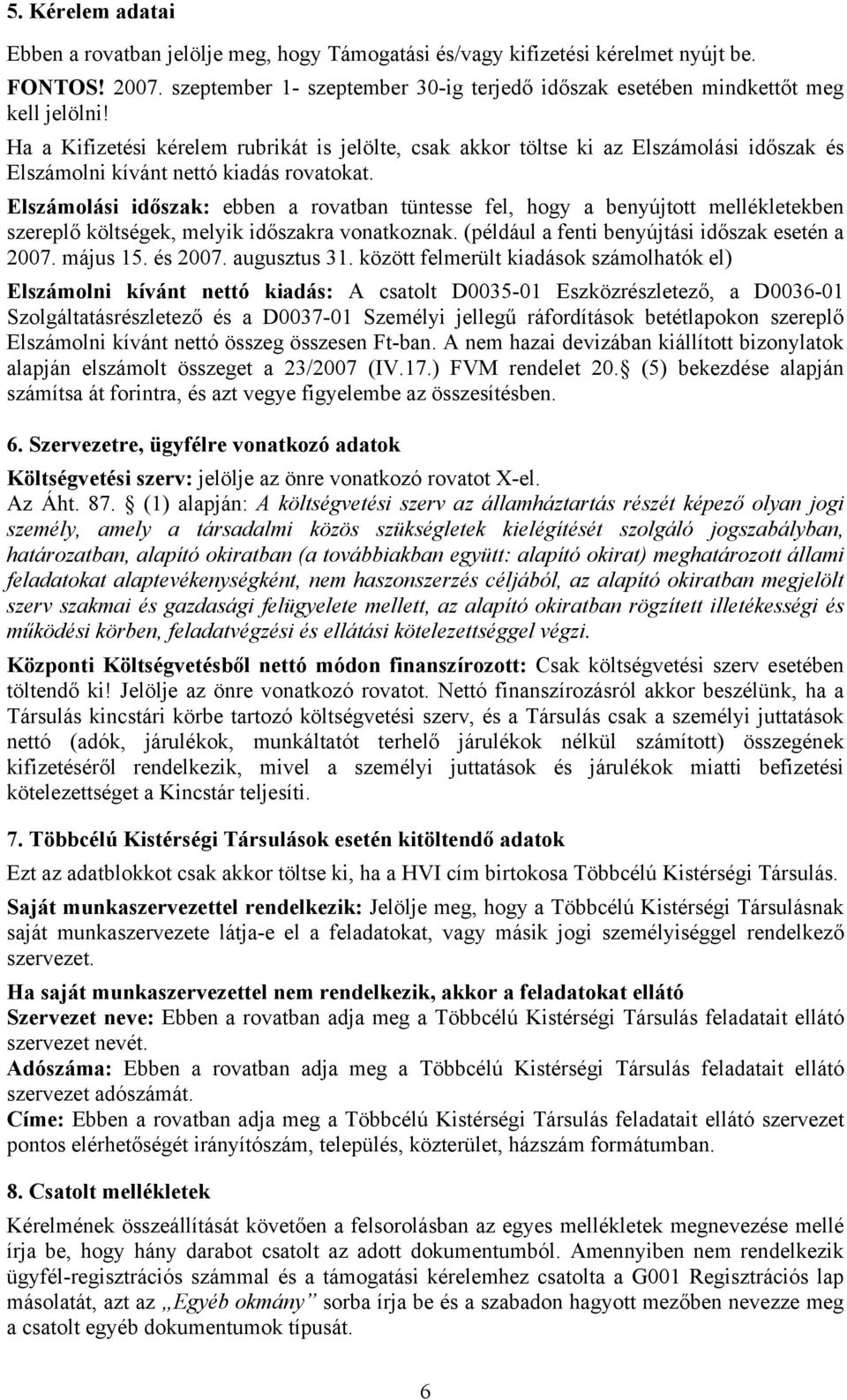 Elszámolási időszak: ebben a rovatban tüntesse fel, hogy a benyújtott mellékletekben szereplő költségek, melyik időszakra vonatkoznak. (például a fenti benyújtási időszak esetén a 2007. május 15.