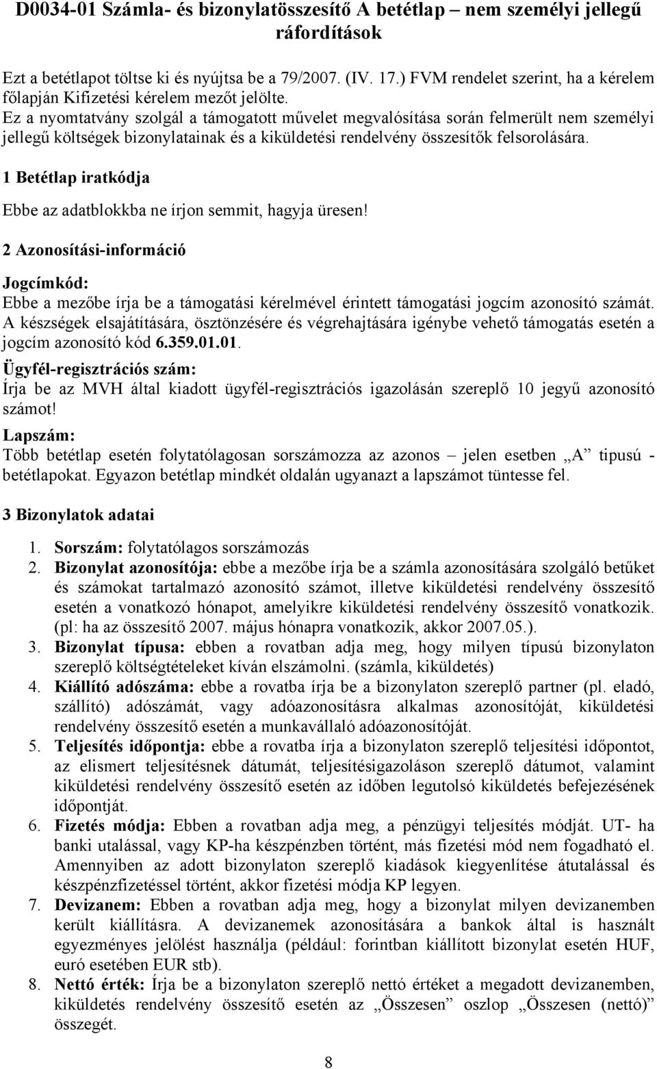 Ez a nyomtatvány szolgál a támogatott művelet megvalósítása során felmerült nem személyi jellegű költségek bizonylatainak és a kiküldetési rendelvény összesítők felsorolására.