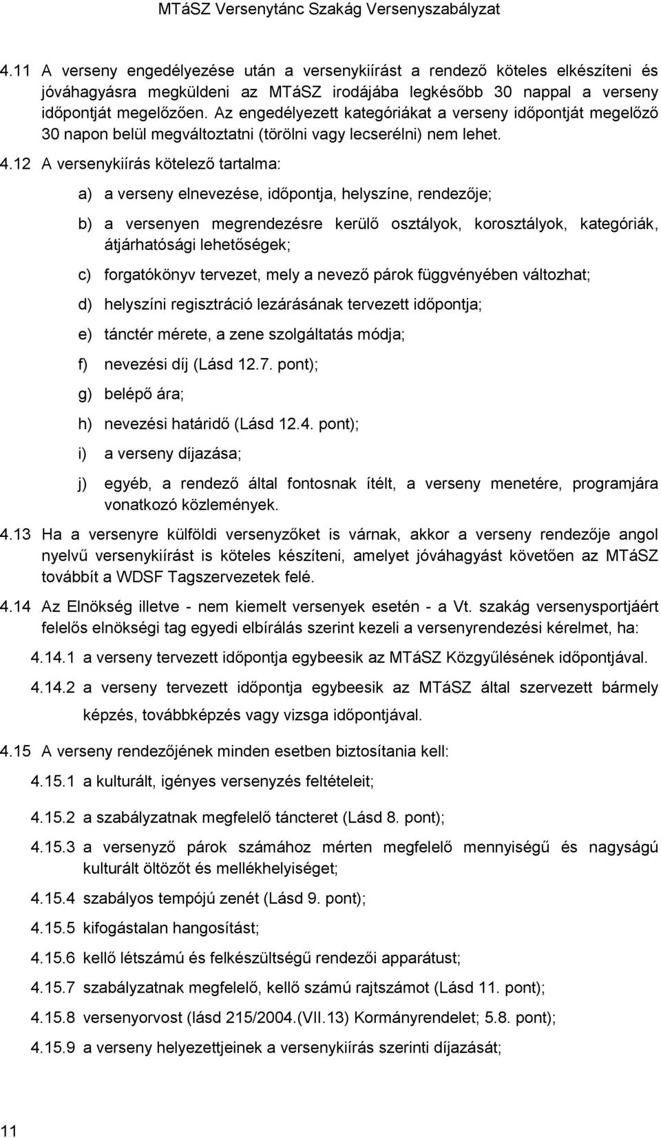 12 A versenykiírás kötelező tartalma: a) a verseny elnevezése, időpontja, helyszíne, rendezője; b) a versenyen megrendezésre kerülő osztályok, korosztályok, kategóriák, átjárhatósági lehetőségek; c)