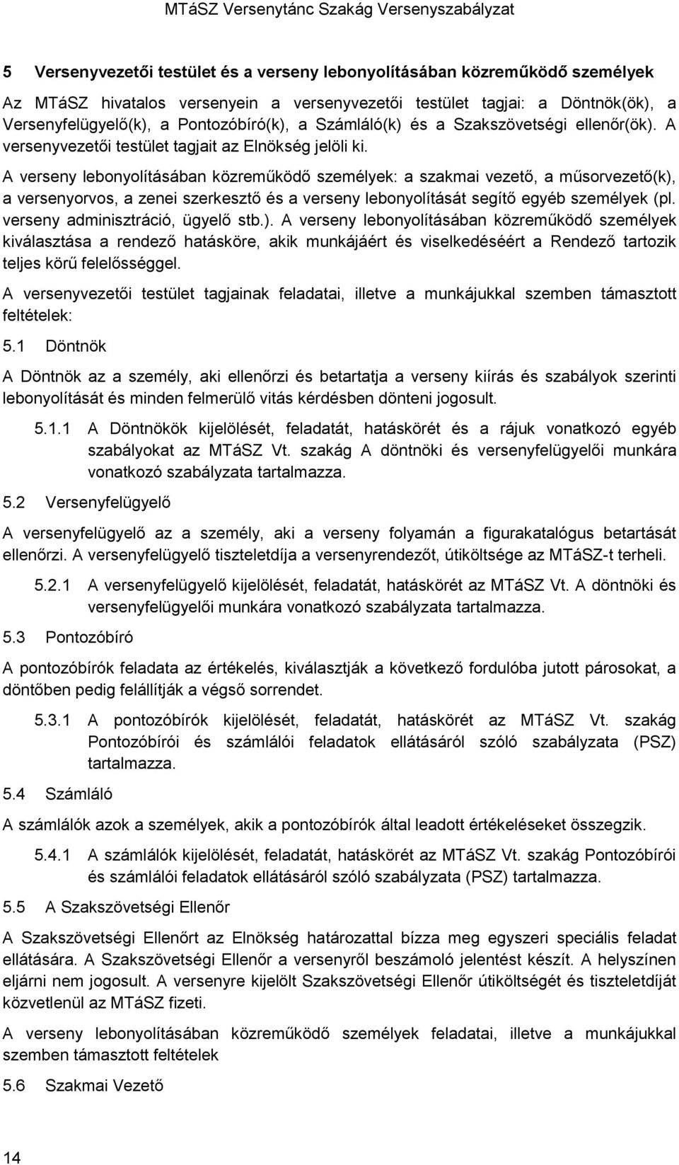 A verseny lebonyolításában közreműködő személyek: a szakmai vezető, a műsorvezető(k), a versenyorvos, a zenei szerkesztő és a verseny lebonyolítását segítő egyéb személyek (pl.