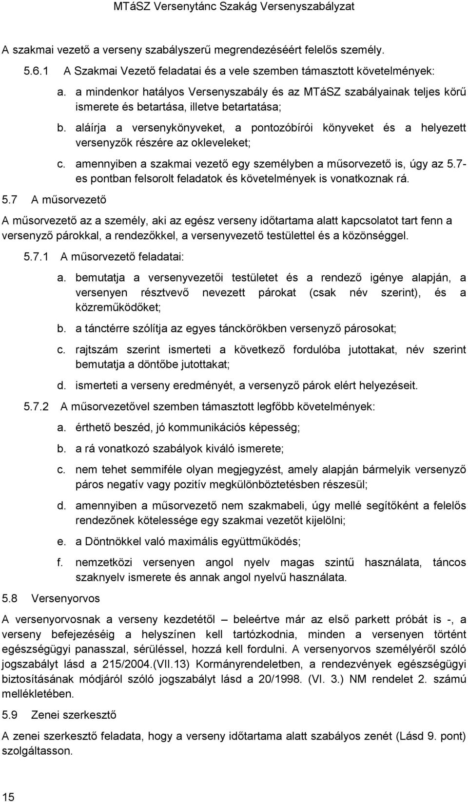 aláírja a versenykönyveket, a pontozóbírói könyveket és a helyezett versenyzők részére az okleveleket; c. amennyiben a szakmai vezető egy személyben a műsorvezető is, úgy az 5.