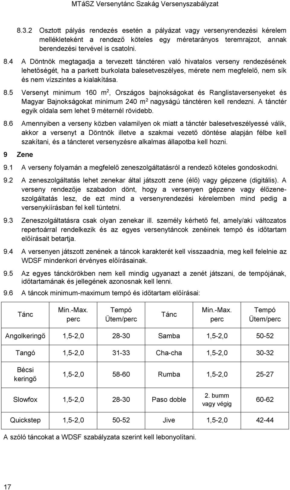 5 Versenyt minimum 160 m 2, Országos bajnokságokat és Ranglistaversenyeket és Magyar Bajnokságokat minimum 240 m 2 nagyságú tánctéren kell rendezni.