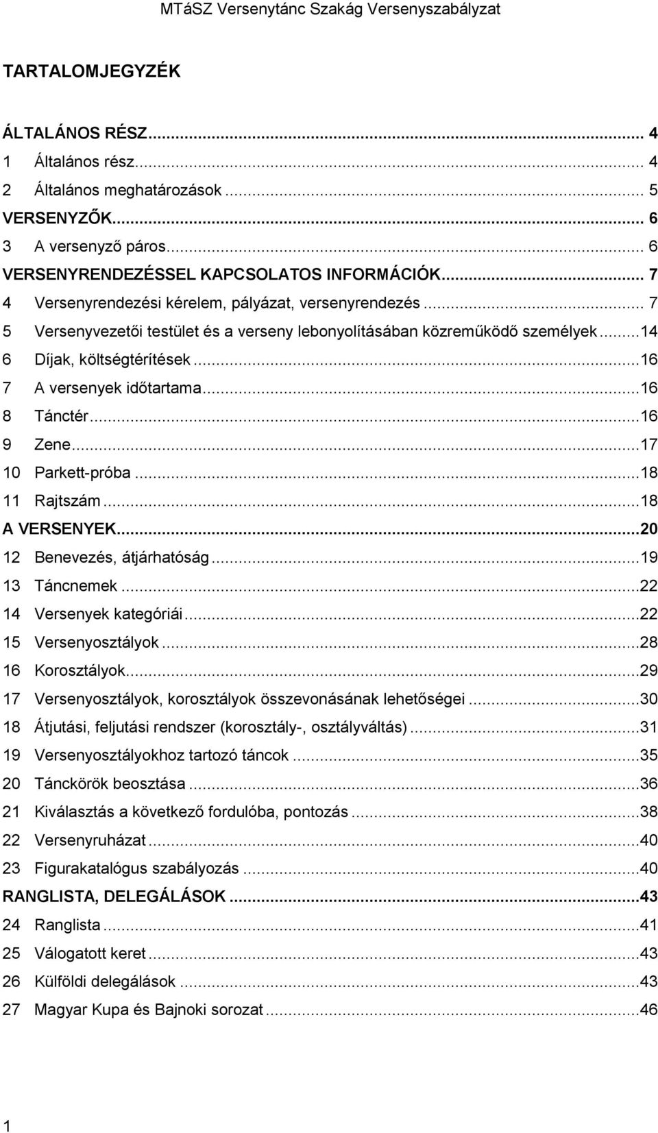 ..16 7 A versenyek időtartama...16 8 Tánctér...16 9 Zene...17 10 Parkett-próba...18 11 Rajtszám...18 A VERSENYEK...20 12 Benevezés, átjárhatóság...19 13 Táncnemek...22 14 Versenyek kategóriái.