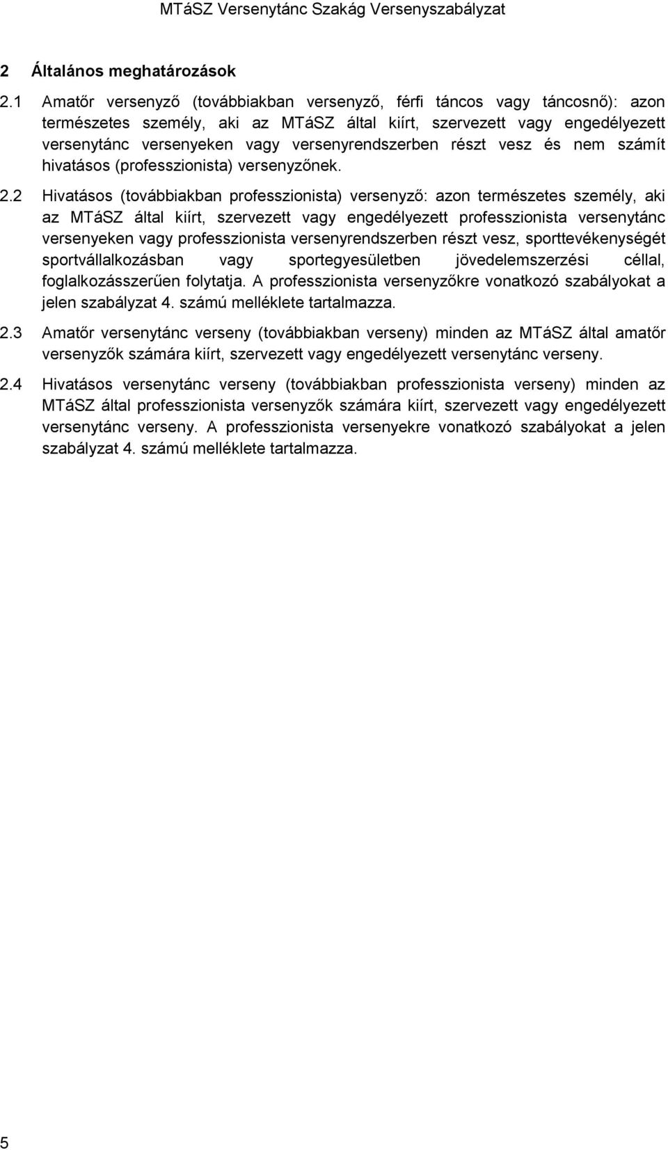 versenyrendszerben részt vesz és nem számít hivatásos (professzionista) versenyzőnek. 2.