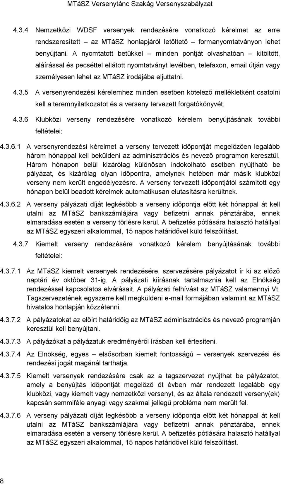 5 A versenyrendezési kérelemhez minden esetben kötelező mellékletként csatolni kell a teremnyilatkozatot és a verseny tervezett forgatókönyvét. 4.3.