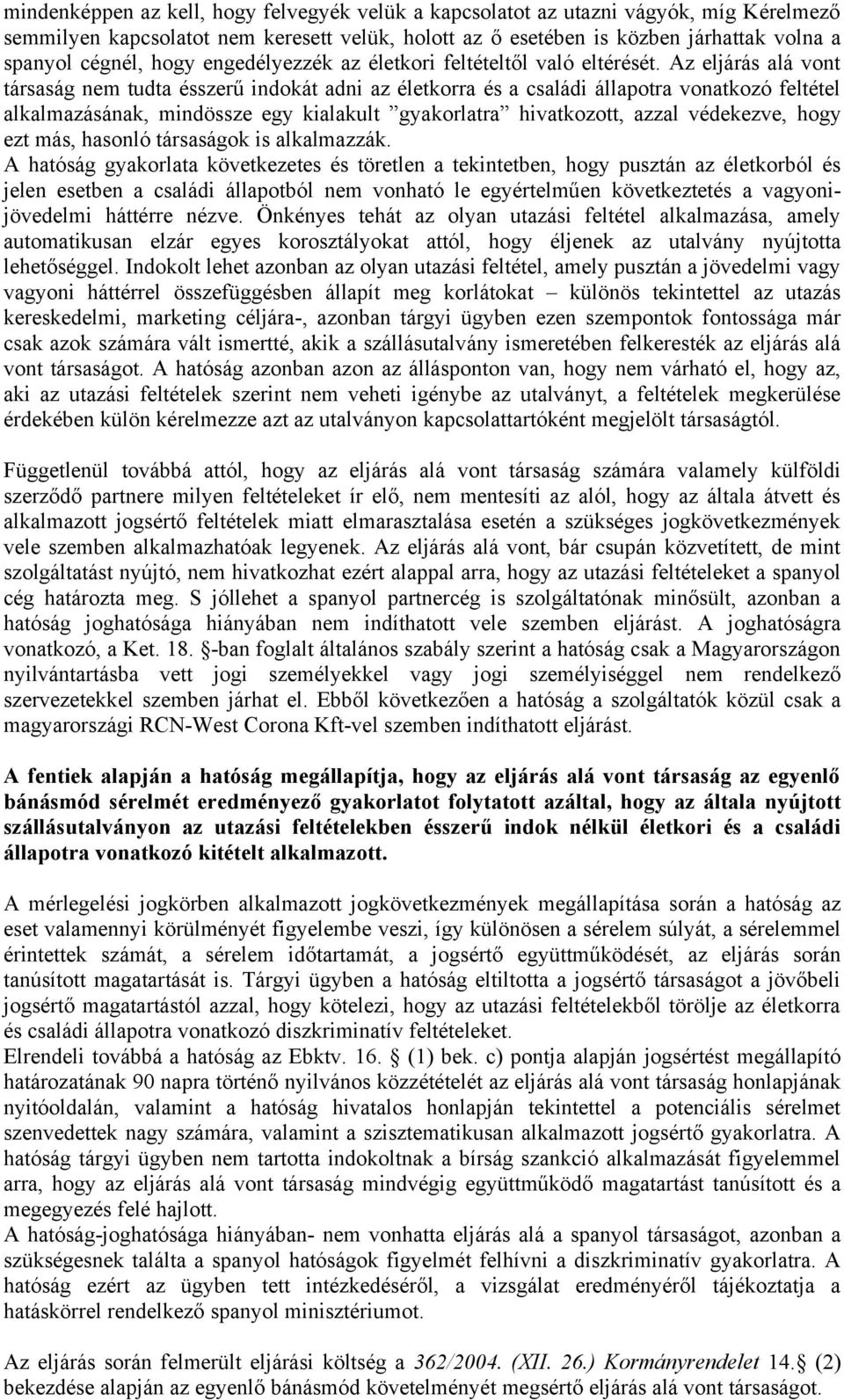 Az eljárás alá vont társaság nem tudta ésszerű indokát adni az életkorra és a családi állapotra vonatkozó feltétel alkalmazásának, mindössze egy kialakult gyakorlatra hivatkozott, azzal védekezve,