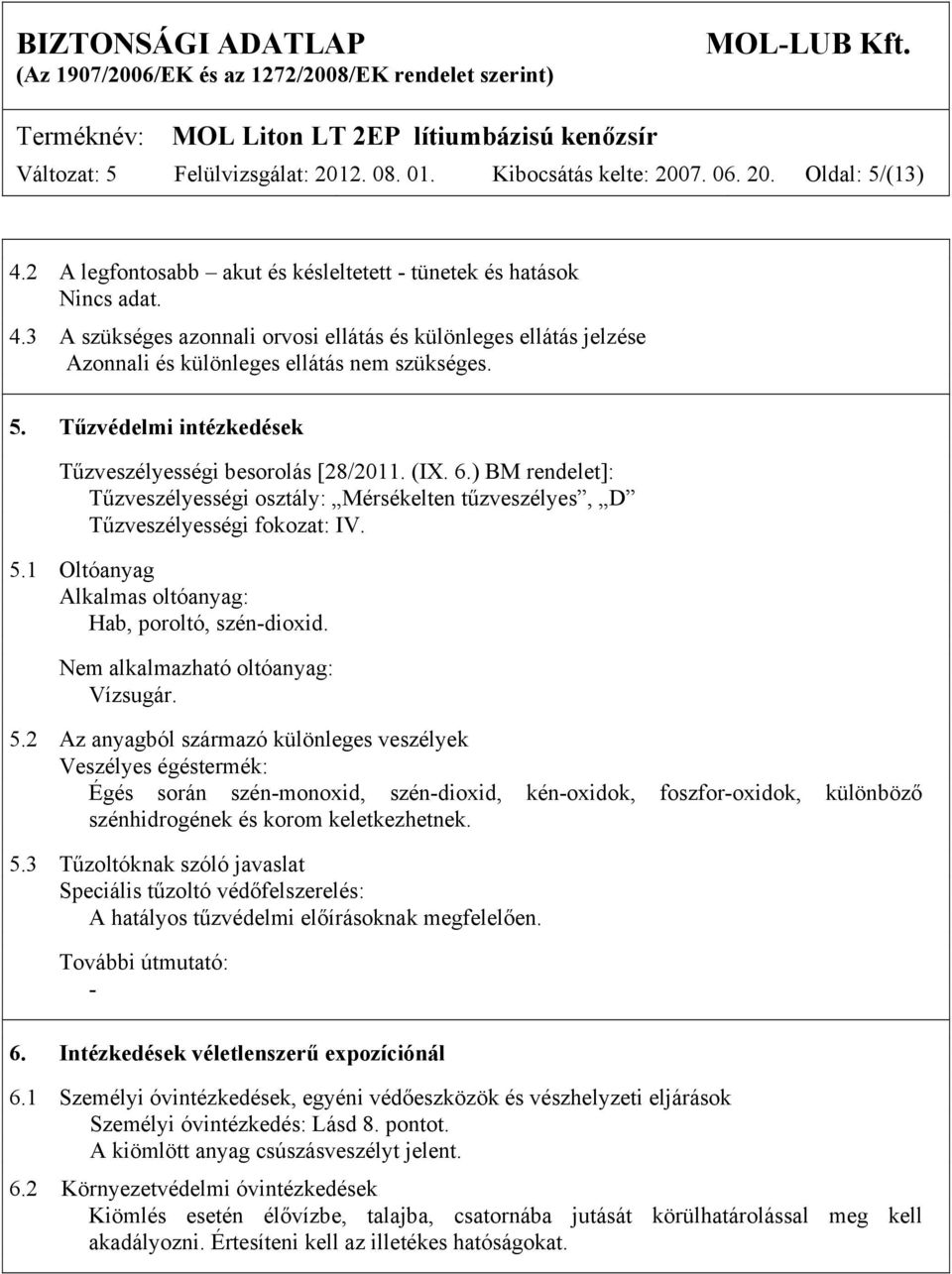 Tűzvédelmi intézkedések Tűzveszélyességi besorolás [28/2011. (IX. 6.) BM rendelet]: Tűzveszélyességi osztály: Mérsékelten tűzveszélyes, D Tűzveszélyességi fokozat: IV. 5.