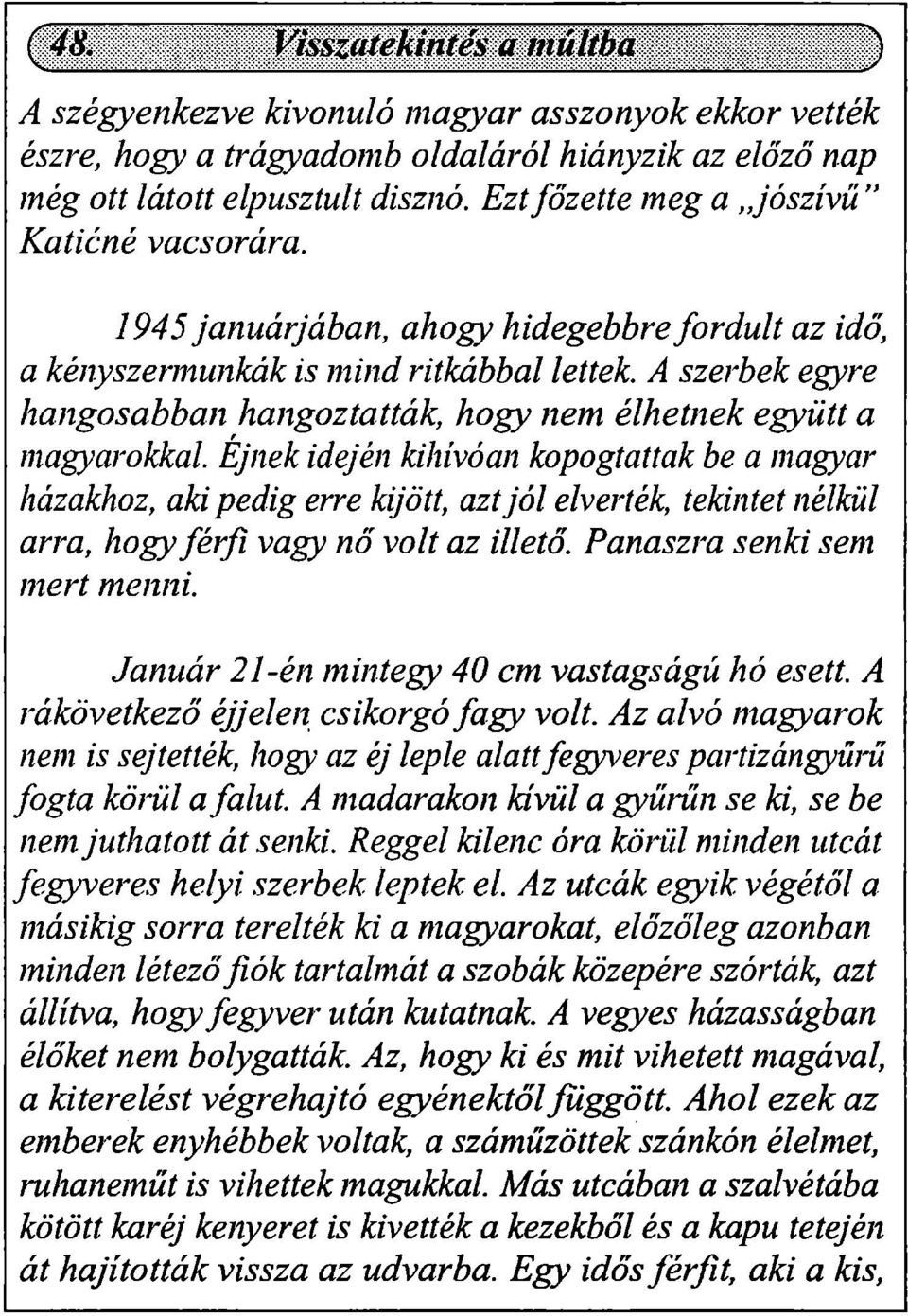 Éjnek idején kihívóan kopogtattak be a magyar házakhoz, aki pedig erre kijött, azt jól elverték, tekintet nélkül arra, hogy férfi vagy nő volt az illető. Panaszra senki sem mert menni.
