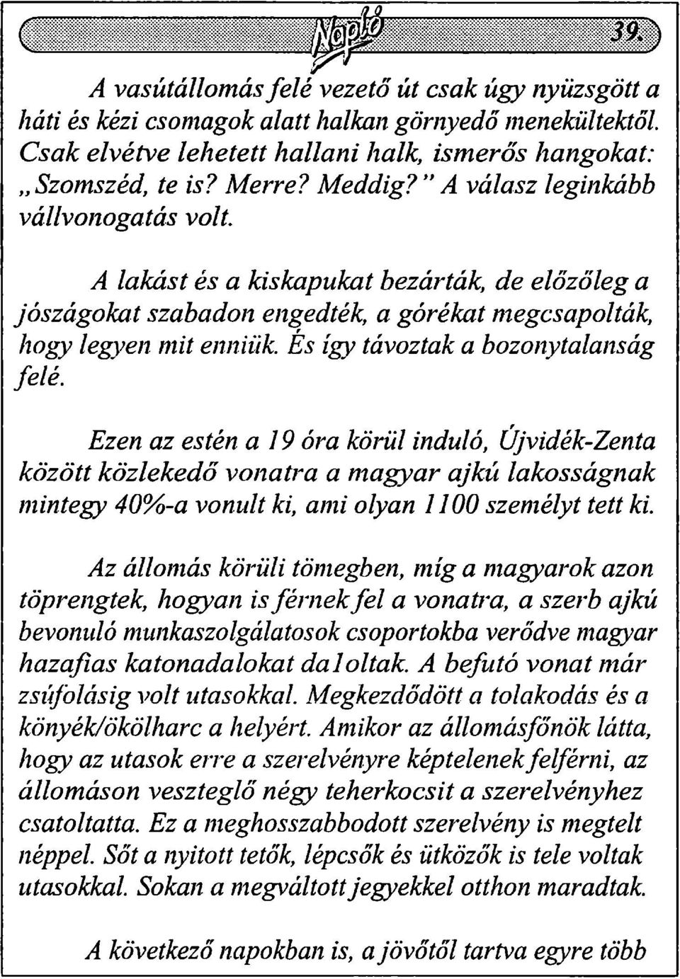 A lakást és a kiskapukat bezárták, de előzőleg a jószágokat szabadon engedték, a górékat megcsapolták, hogy legyen mit enniük És így távoztak a bozonytalanság felé.