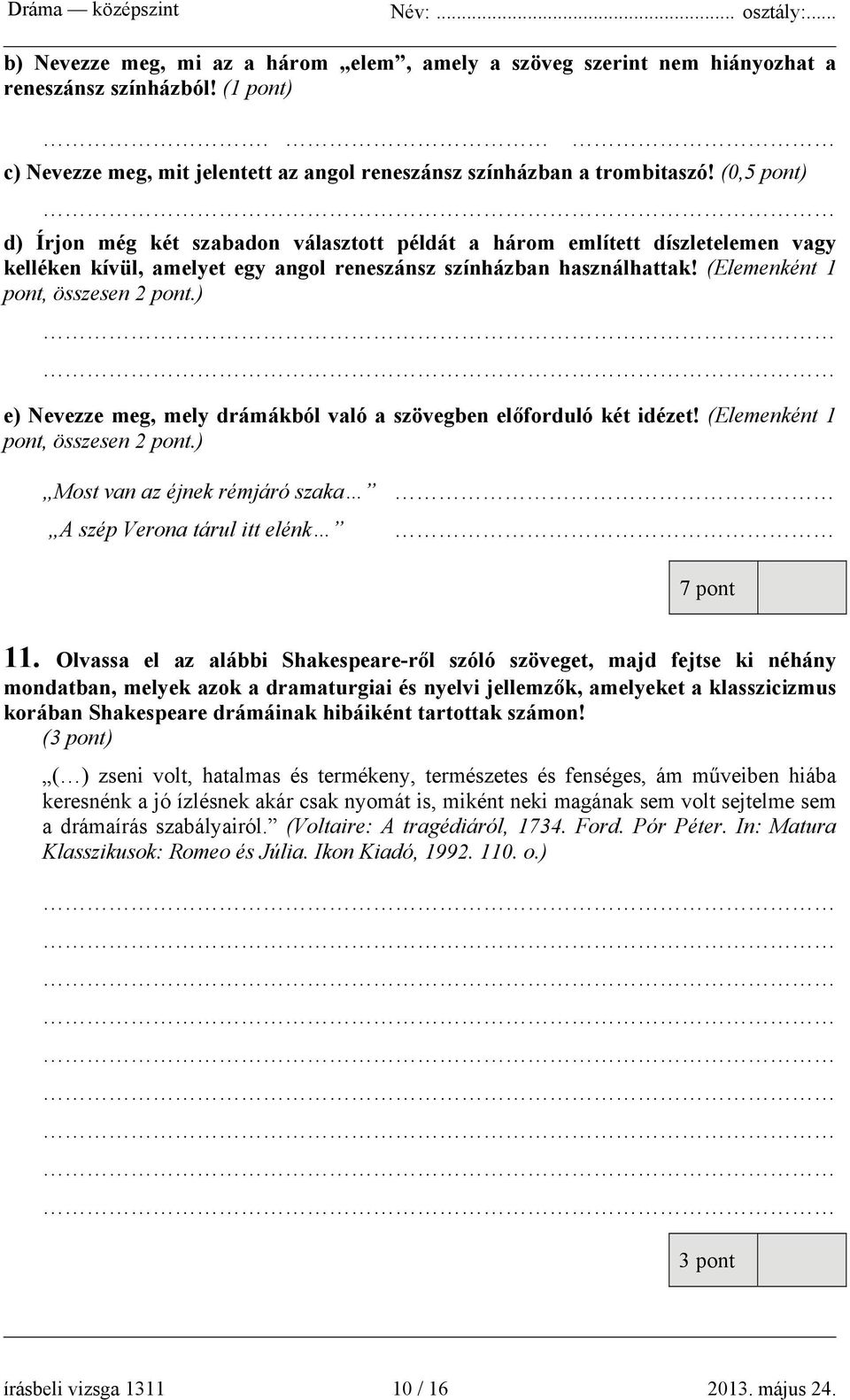 ) e) Nevezze meg, mely drámákból való a szövegben előforduló két idézet! (Elemenként 1 pont, összesen 2 pont.) Most van az éjnek rémjáró szaka A szép Verona tárul itt elénk 7 pont 11.
