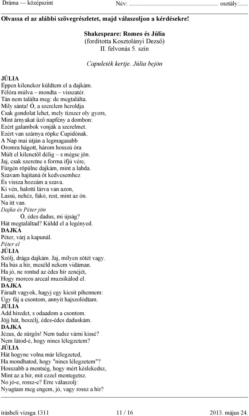 A Nap mai útján a legmagasabb Oromra hágott, három hosszú óra Múlt el kilenctől délig s mégse jön. Jaj, csak szeretne s forrna ifjú vére, Fürgén röpülne dajkám, mint a labda.