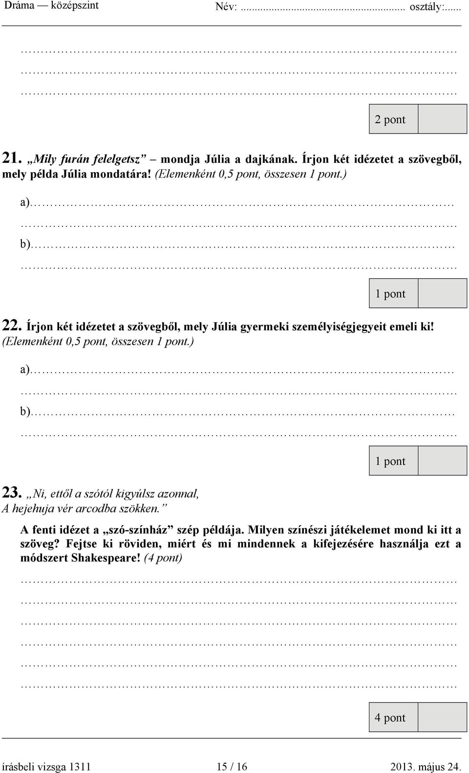 Ni, ettől a szótól kigyúlsz azonnal, A hejehuja vér arcodba szökken. 1 pont A fenti idézet a szó-színház szép példája.