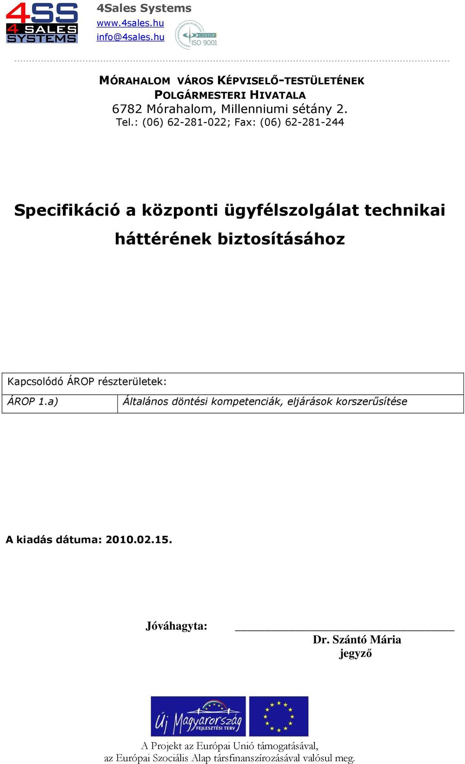 : (06) 62-281-022; Fax: (06) 62-281-244 Specifikáció a központi ügyfélszolgálat technikai háttérének biztosításához Kapcsolódó