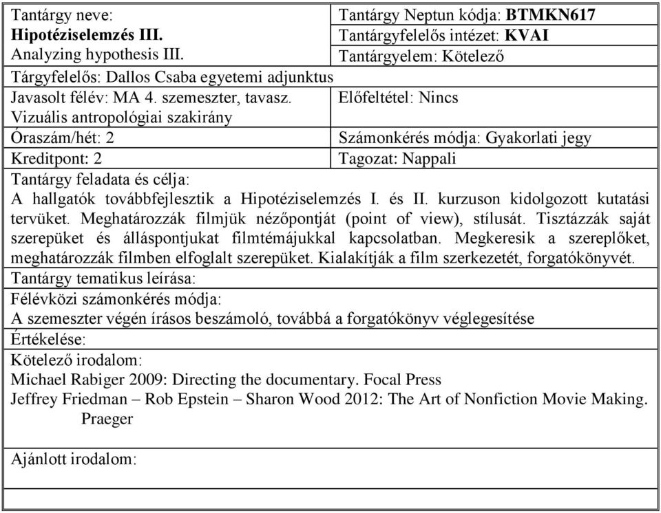 kurzuson kidolgozott kutatási tervüket. Meghatározzák filmjük nézőpontját (point of view), stílusát. Tisztázzák saját szerepüket és álláspontjukat filmtémájukkal kapcsolatban.