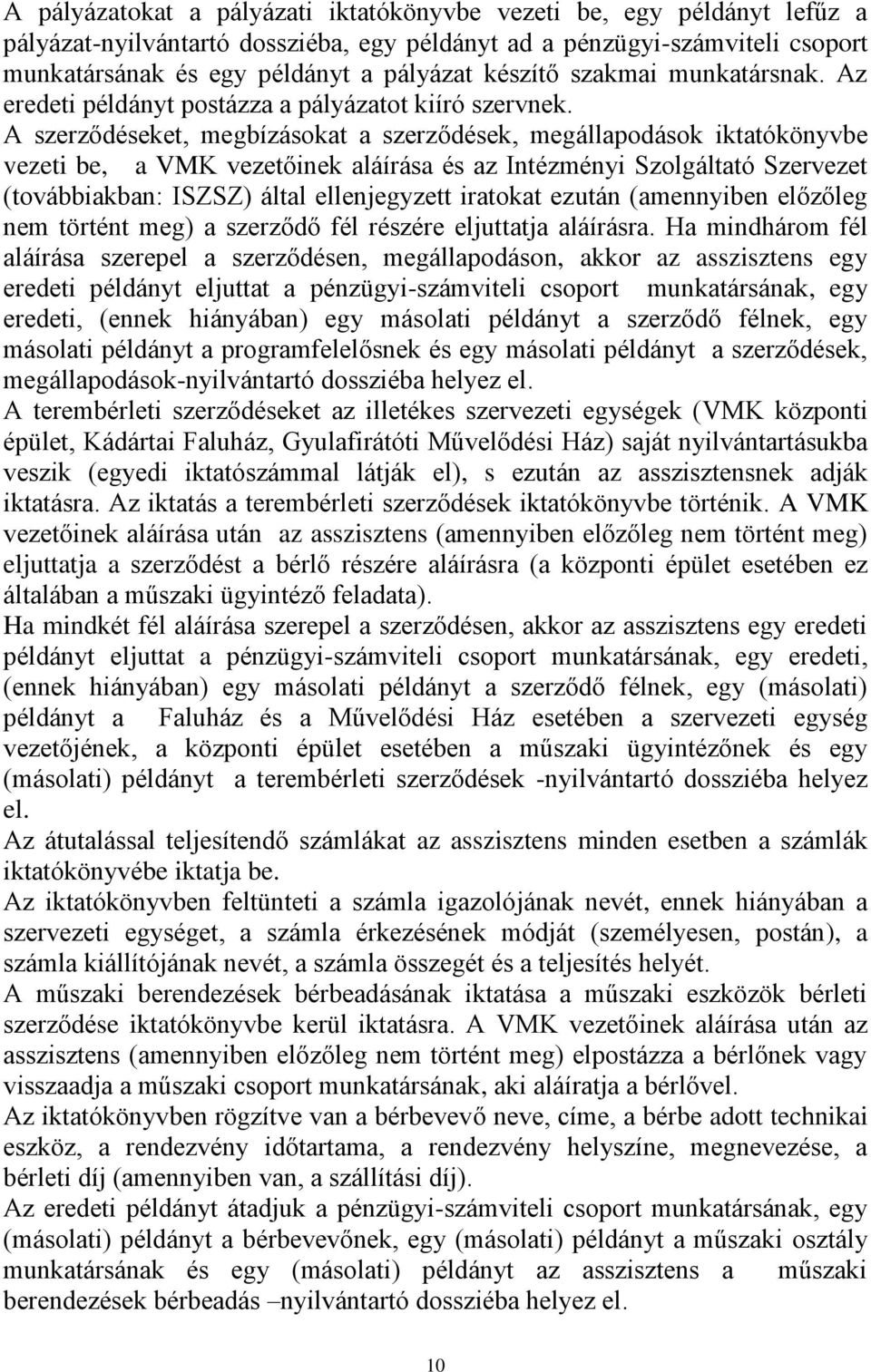 A szerződéseket, megbízásokat a szerződések, megállapodások iktatókönyvbe vezeti be, a VMK vezetőinek aláírása és az Intézményi Szolgáltató Szervezet (továbbiakban: ISZSZ) által ellenjegyzett