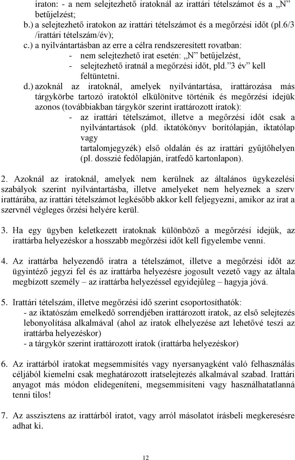 ) azoknál az iratoknál, amelyek nyilvántartása, irattározása más tárgykörbe tartozó iratoktól elkülönítve történik és megőrzési idejük azonos (továbbiakban tárgykör szerint irattározott iratok): - az