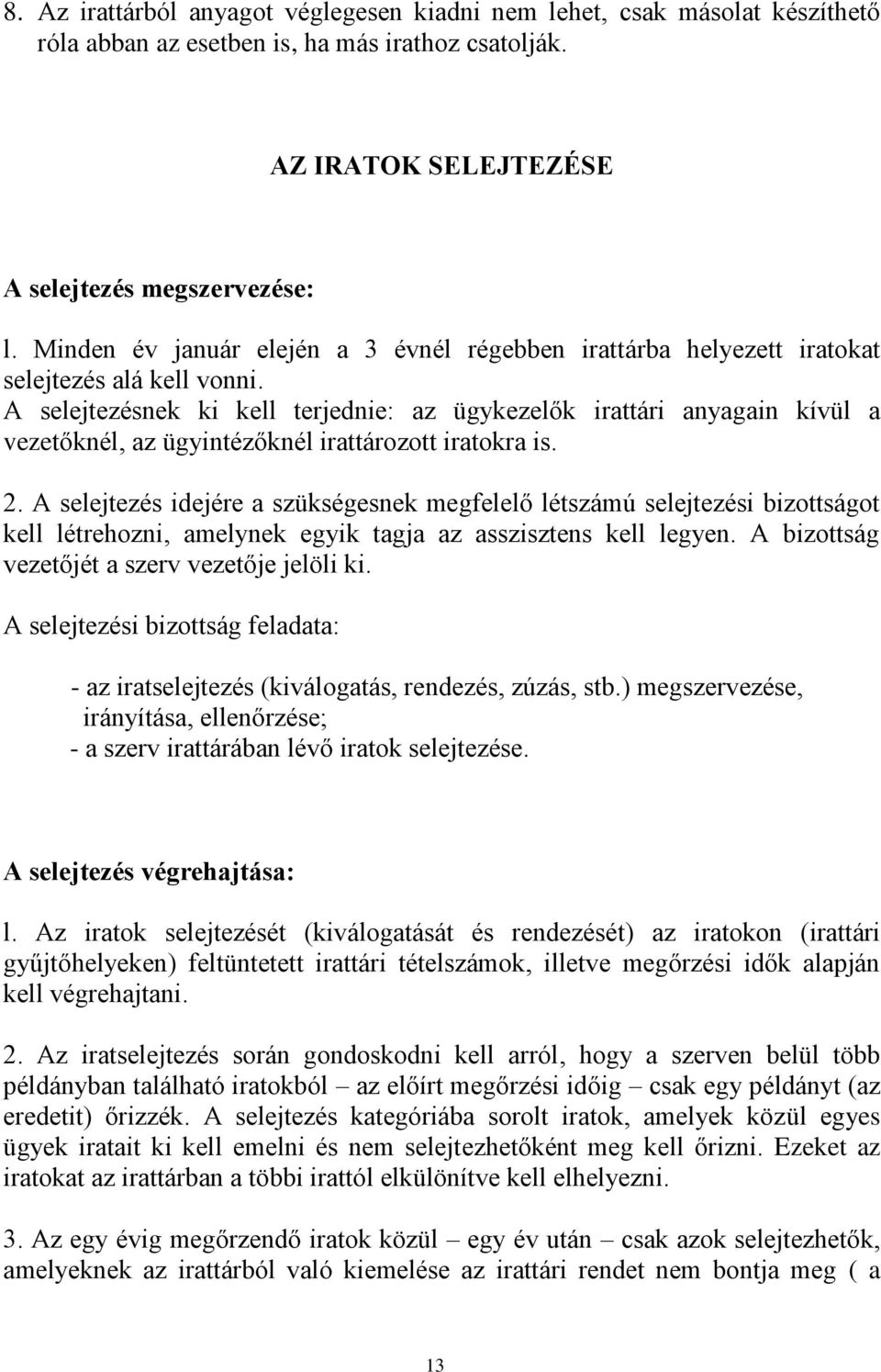 A selejtezésnek ki kell terjednie: az ügykezelők irattári anyagain kívül a vezetőknél, az ügyintézőknél irattározott iratokra is. 2.