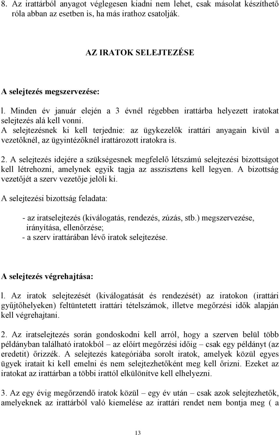 A selejtezésnek ki kell terjednie: az ügykezelők irattári anyagain kívül a vezetőknél, az ügyintézőknél irattározott iratokra is. 2.