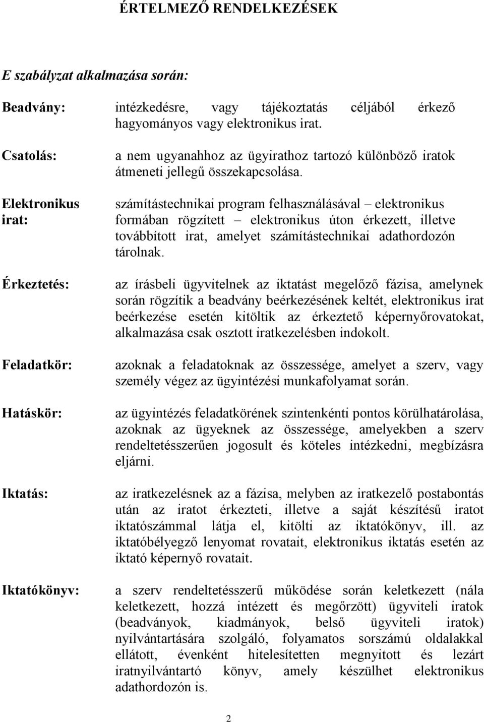 számítástechnikai program felhasználásával elektronikus formában rögzített elektronikus úton érkezett, illetve továbbított irat, amelyet számítástechnikai adathordozón tárolnak.