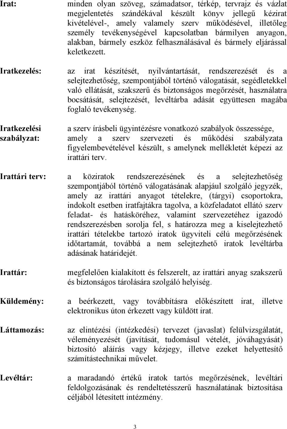 Iratkezelés: az irat készítését, nyilvántartását, rendszerezését és a selejtezhetőség, szempontjából történő válogatását, segédletekkel való ellátását, szakszerű és biztonságos megőrzését,