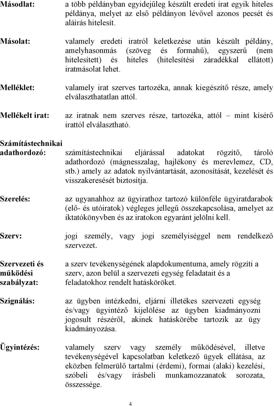 valamely irat szerves tartozéka, annak kiegészítő része, amely elválaszthatatlan attól. az iratnak nem szerves része, tartozéka, attól mint kísérő irattól elválasztható.