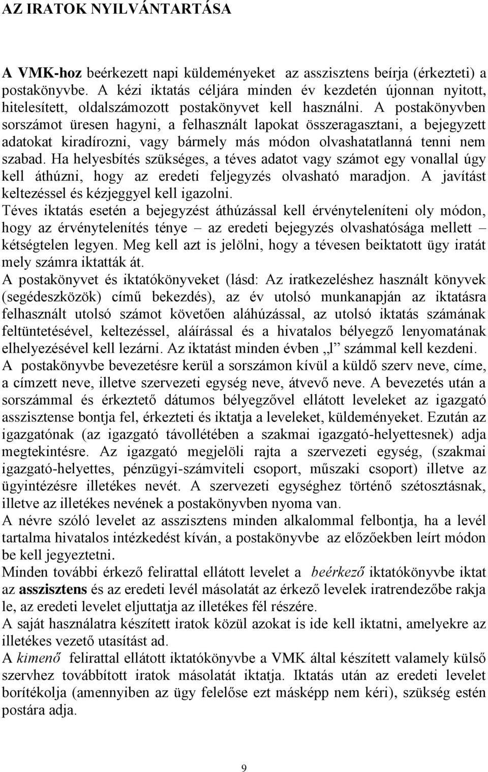 A postakönyvben sorszámot üresen hagyni, a felhasznált lapokat összeragasztani, a bejegyzett adatokat kiradírozni, vagy bármely más módon olvashatatlanná tenni nem szabad.