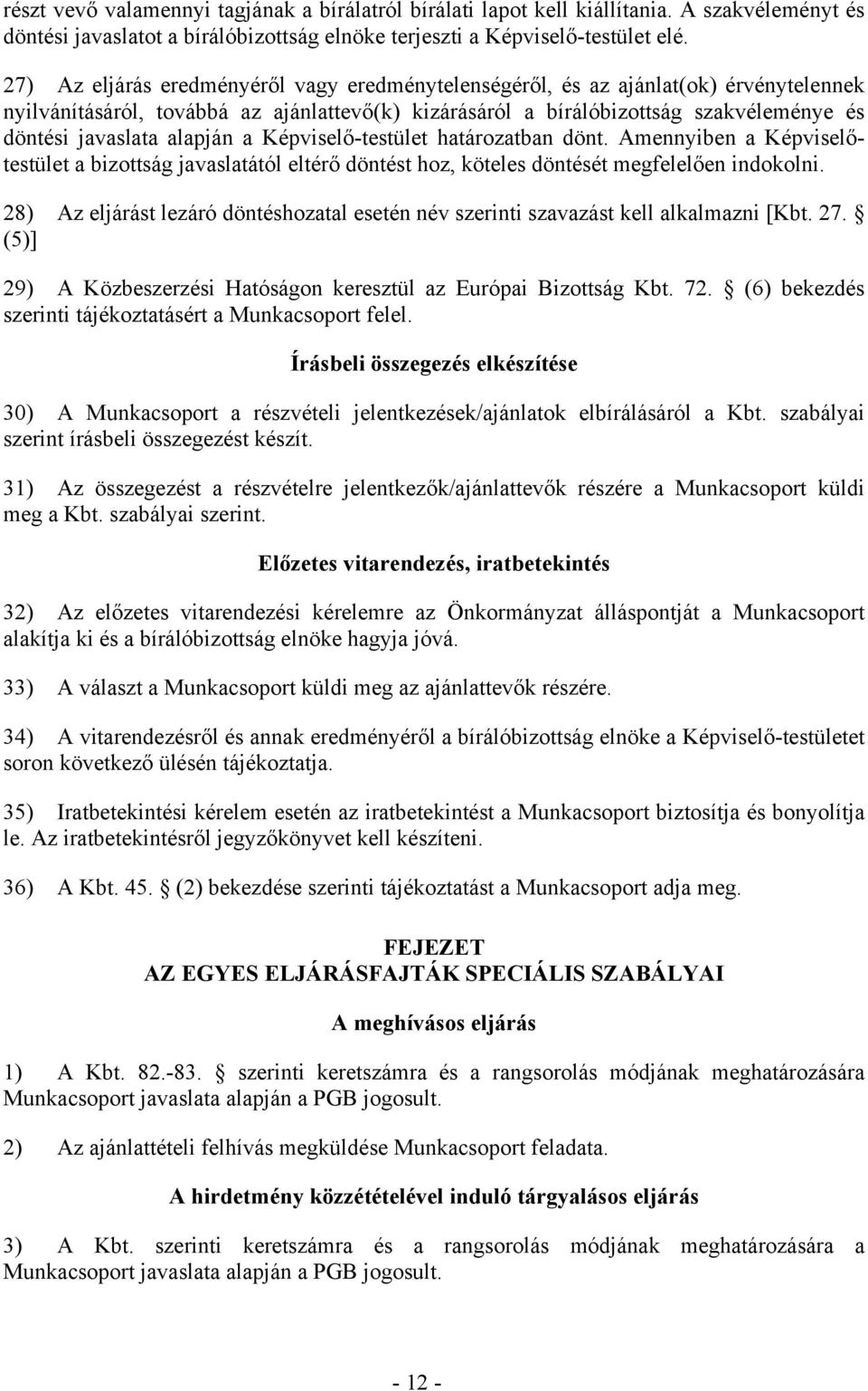 alapján a Képviselő-testület határozatban dönt. Amennyiben a Képviselőtestület a bizottság javaslatától eltérő döntést hoz, köteles döntését megfelelően indokolni.