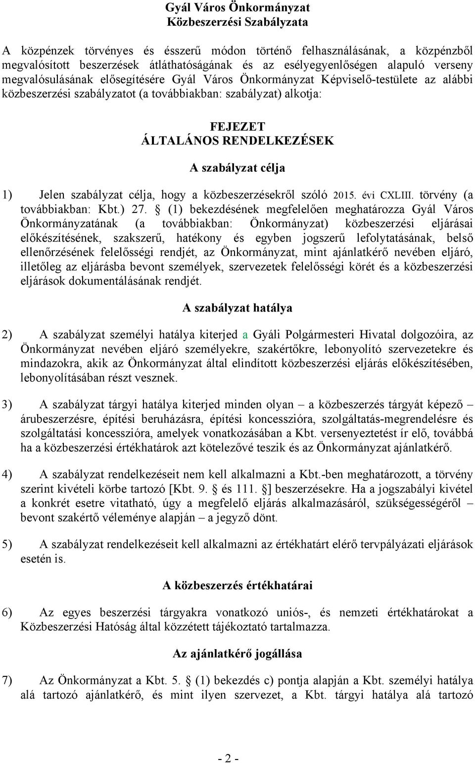 szabályzat célja 1) Jelen szabályzat célja, hogy a közbeszerzésekről szóló 2015. évi CXLIII. törvény (a továbbiakban: Kbt.) 27.