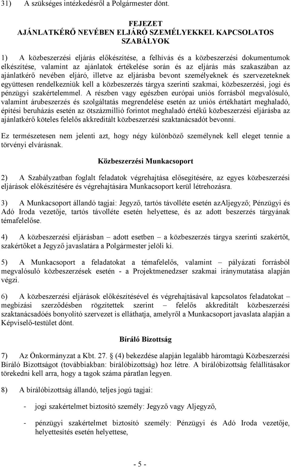 során és az eljárás más szakaszában az ajánlatkérő nevében eljáró, illetve az eljárásba bevont személyeknek és szervezeteknek együttesen rendelkezniük kell a közbeszerzés tárgya szerinti szakmai,