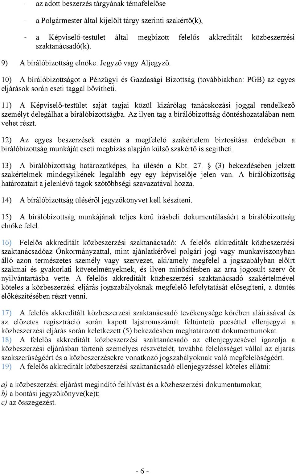 11) A Képviselő-testület saját tagjai közül kizárólag tanácskozási joggal rendelkező személyt delegálhat a bírálóbizottságba. Az ilyen tag a bírálóbizottság döntéshozatalában nem vehet részt.