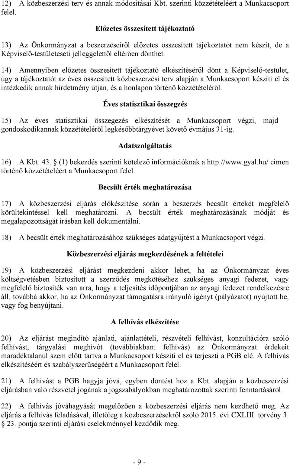 14) Amennyiben előzetes összesített tájékoztató elkészítéséről dönt a Képviselő-testület, úgy a tájékoztatót az éves összesített közbeszerzési terv alapján a Munkacsoport készíti el és intézkedik