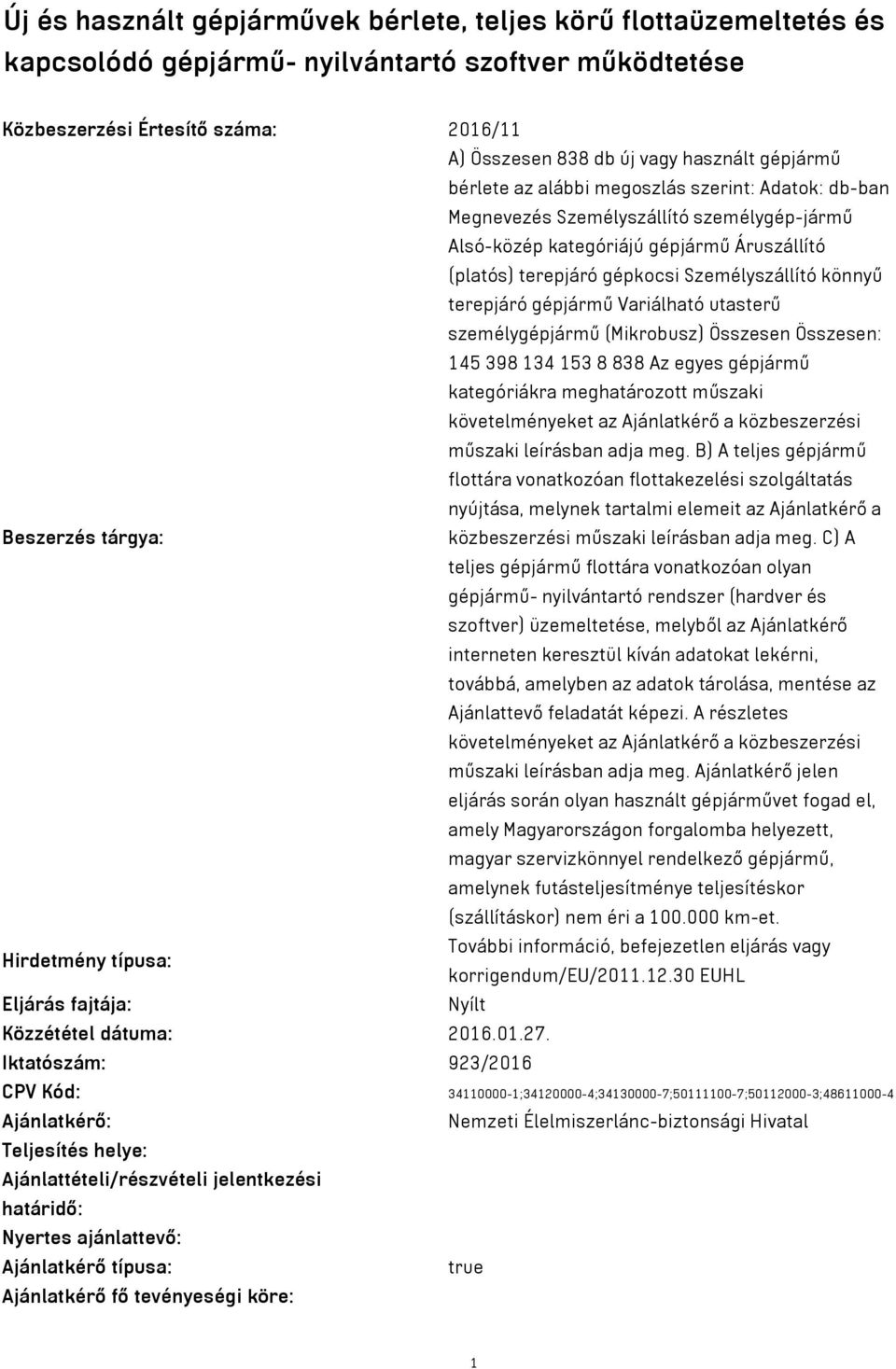 terepjáró gépjármű Variálható utasterű személygépjármű (Mikrobusz) Összesen Összesen: 145 398 134 153 8 838 Az egyes gépjármű kategóriákra meghatározott műszaki követelményeket az Ajánlatkérő a