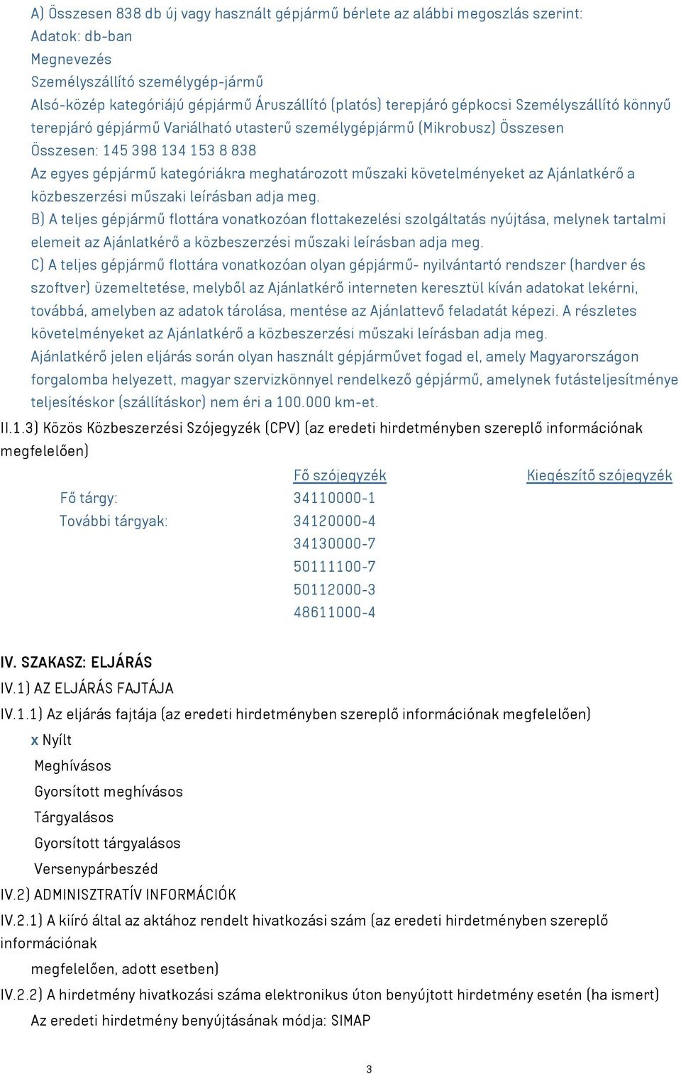 műszaki követelményeket az Ajánlatkérő a közbeszerzési műszaki leírásban adja meg.