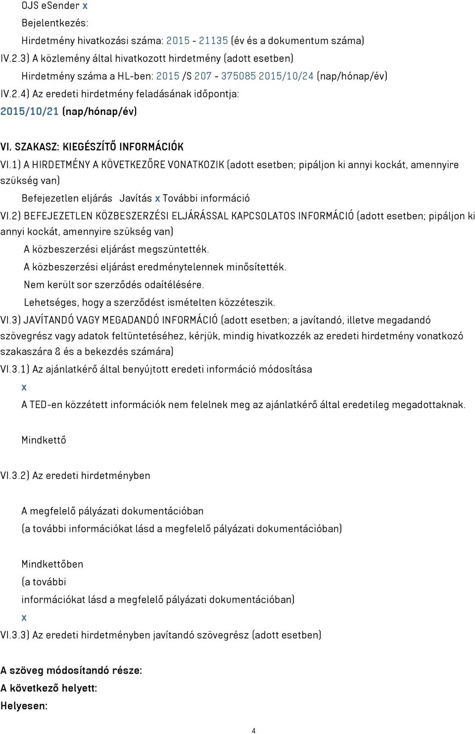 1) A HIRDETMÉNY A KÖVETKEZŐRE VONATKOZIK (adott esetben; pipáljon ki annyi kockát, amennyire szükség van) Befejezetlen eljárás Javítás x További információ VI.