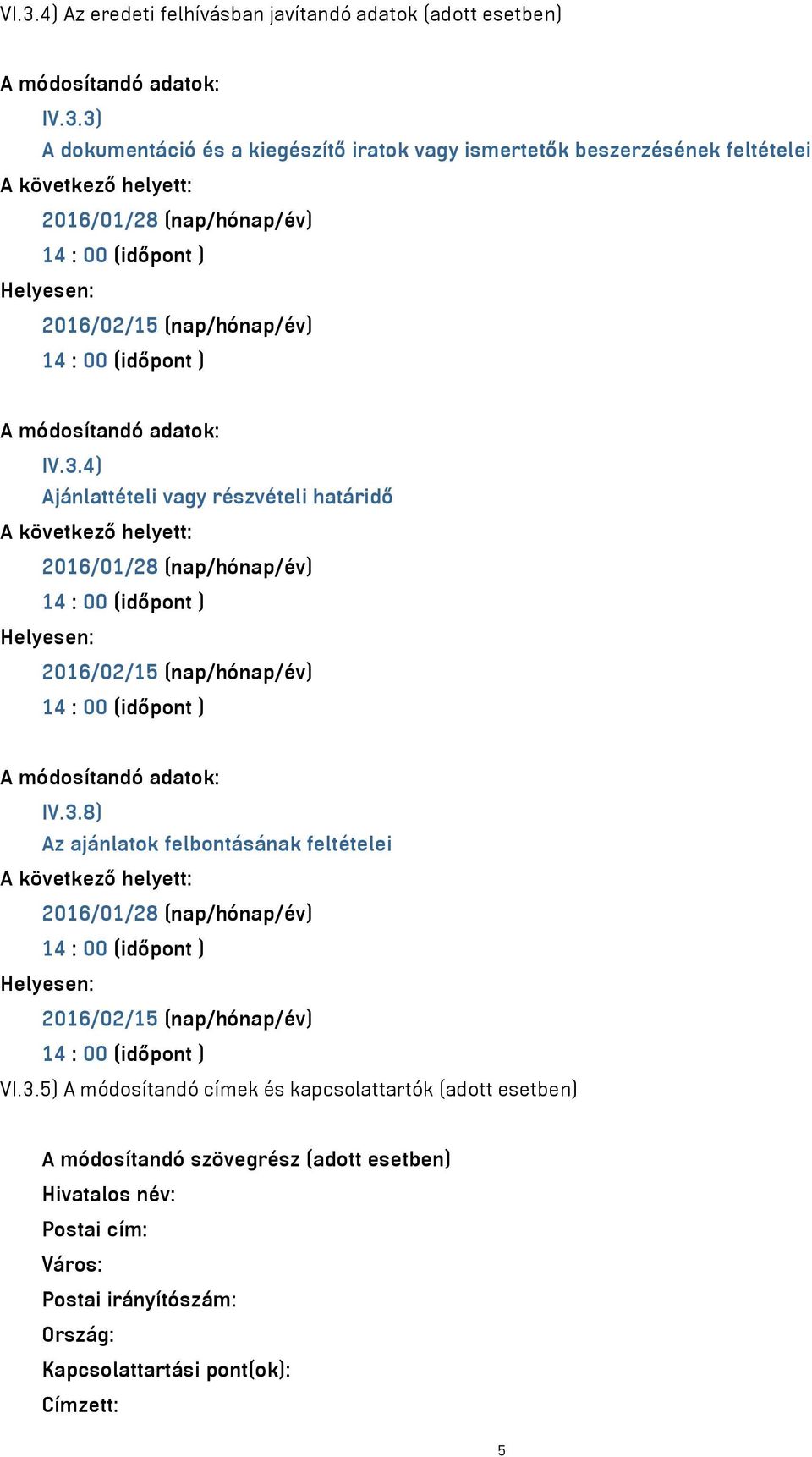 3.5) A módosítandó címek és kapcsolattartók (adott esetben) A módosítandó szövegrész (adott esetben) Hivatalos név: Postai cím: Város: Postai irányítószám: Ország: