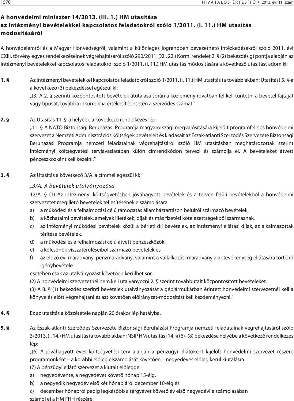 (I. 11.) HM utasítás módosítására a következõ utasítást adom ki: 1. Az intézményi bevételekkel kapcsolatos feladatokról szóló 1/2011. (I. 11.) HM utasítás (a továbbiakban: Utasítás) 5.