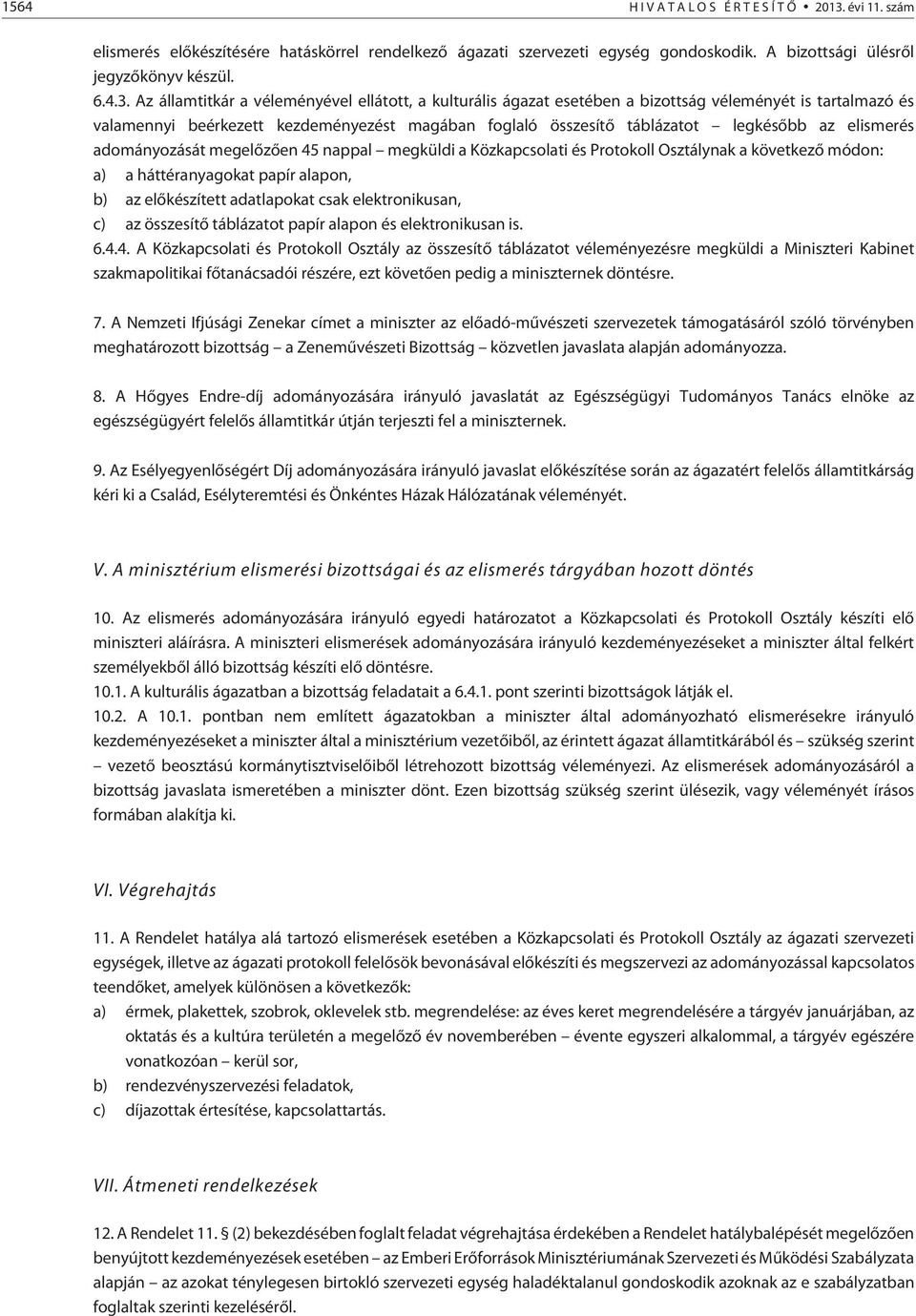 Az államtitkár a véleményével ellátott, a kulturális ágazat esetében a bizottság véleményét is tartalmazó és valamennyi beérkezett kezdeményezést magában foglaló összesítõ táblázatot legkésõbb az