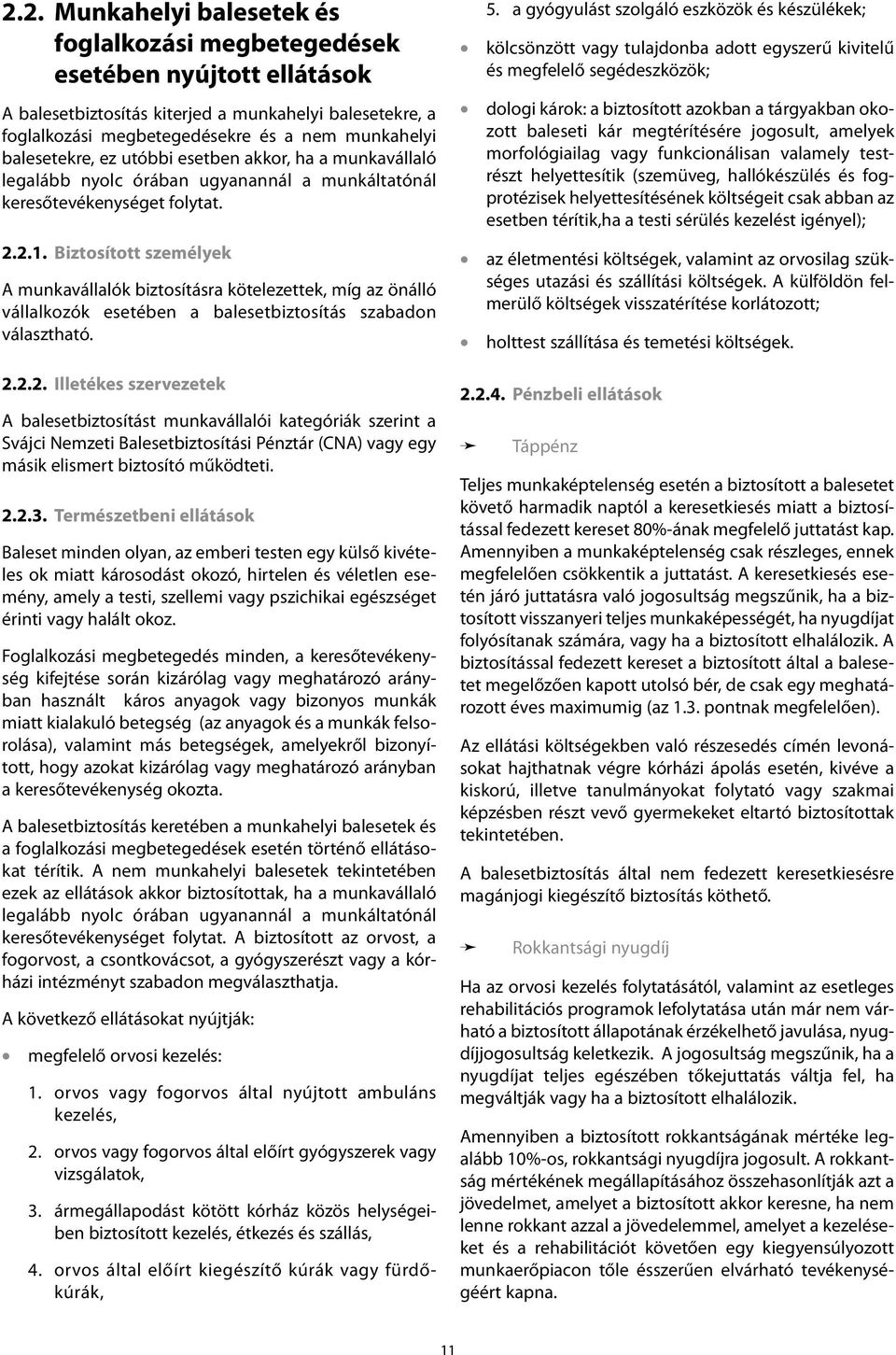 Biztosított személyek A munkavállalók biztosításra kötelezettek, míg az önálló vállalkozók esetében a balesetbiztosítás szabadon választható. 2.