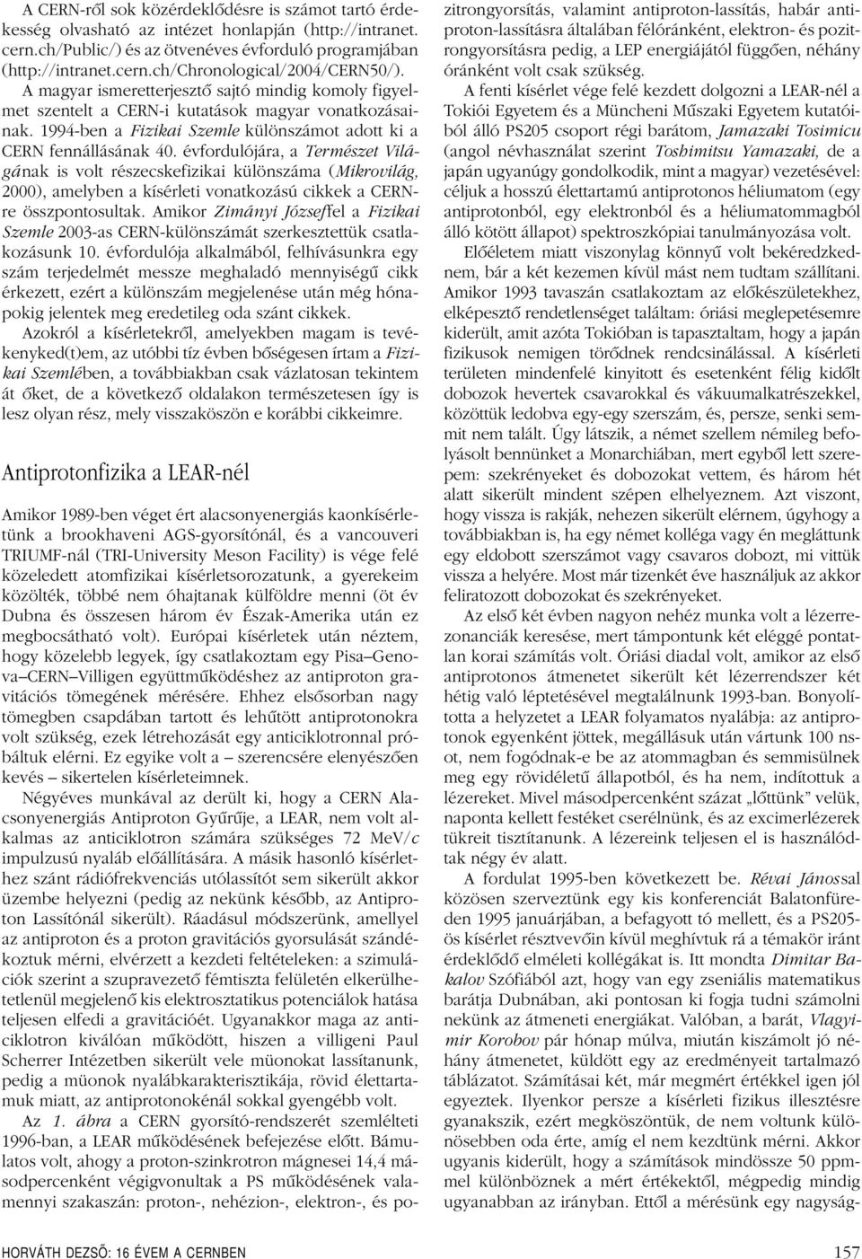 évfordulójára, a Természet Világának is volt részecskefizikai különszáma (Mikrovilág, 2000), amelyben a kísérleti vonatkozású cikkek a CERNre összpontosultak.