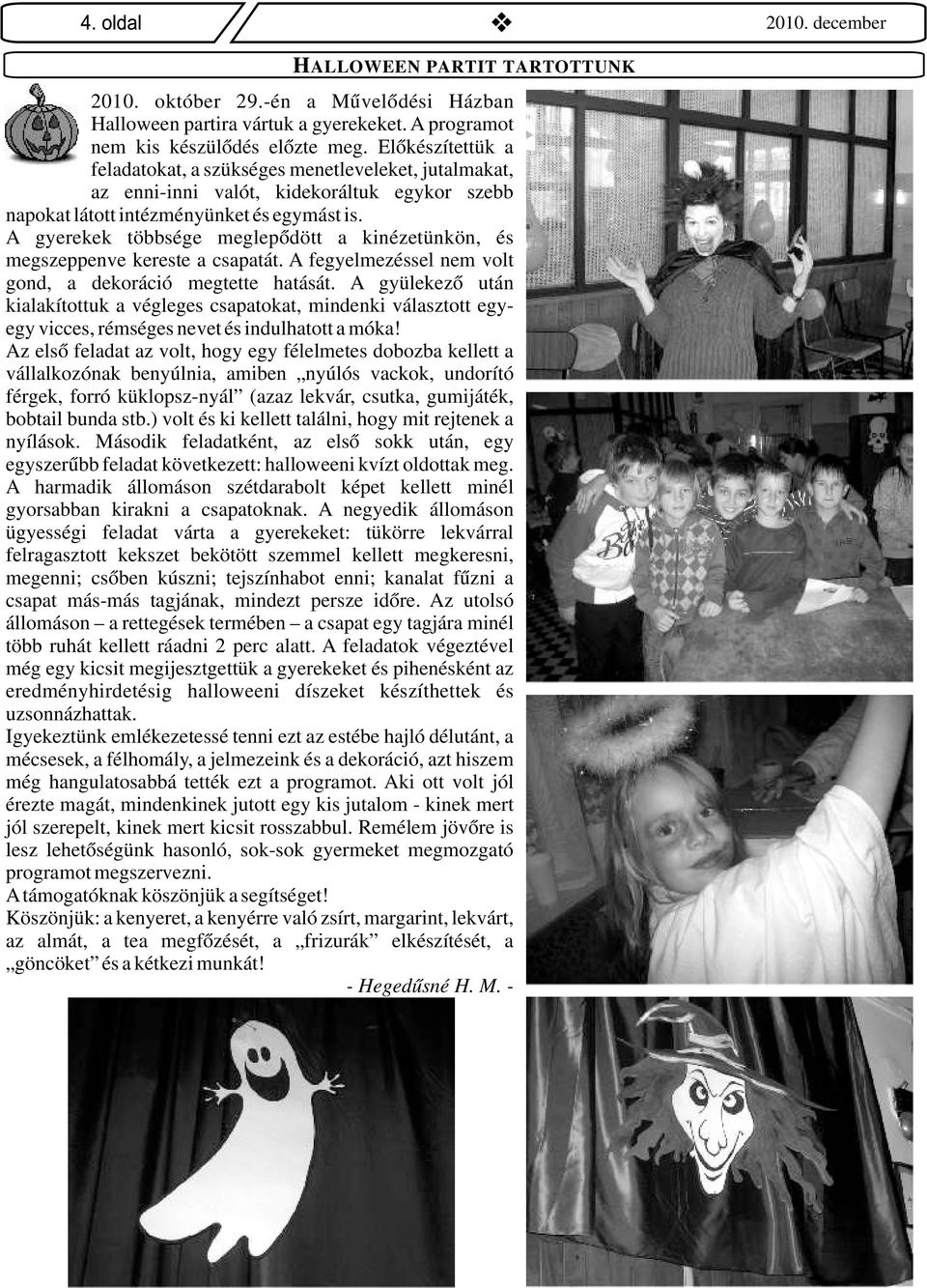 A gyerekek többsége meglepődött a kinézetünkön, és megszeppenve kereste a csapatát. A fegyelmezéssel nem volt gond, a dekoráció megtette hatását.